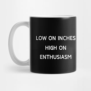 Low on inches, high on enthusiasm Mug